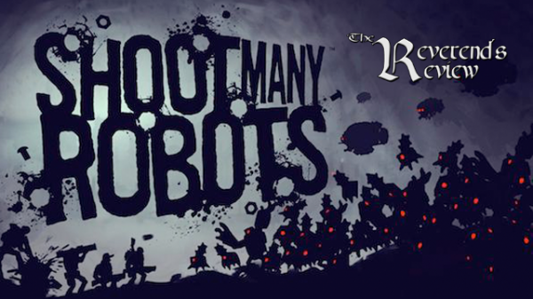 Shoot Many Robots – The Reverend’s Review